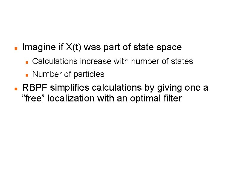 RBPF SLAM: Key Ideas Imagine if X(t) was part of state space Calculations increase