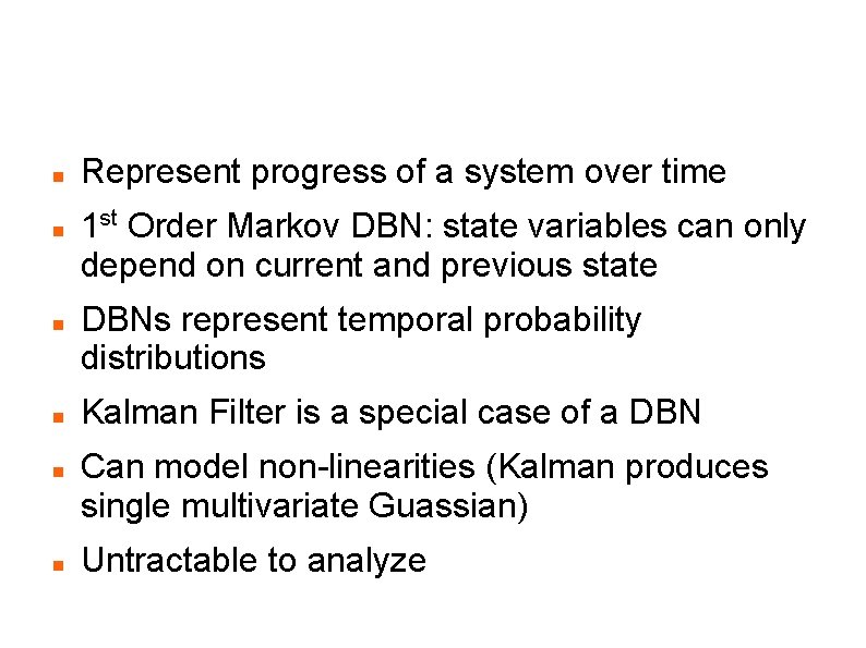 Dynamic Bayesian Networks Represent progress of a system over time 1 st Order Markov