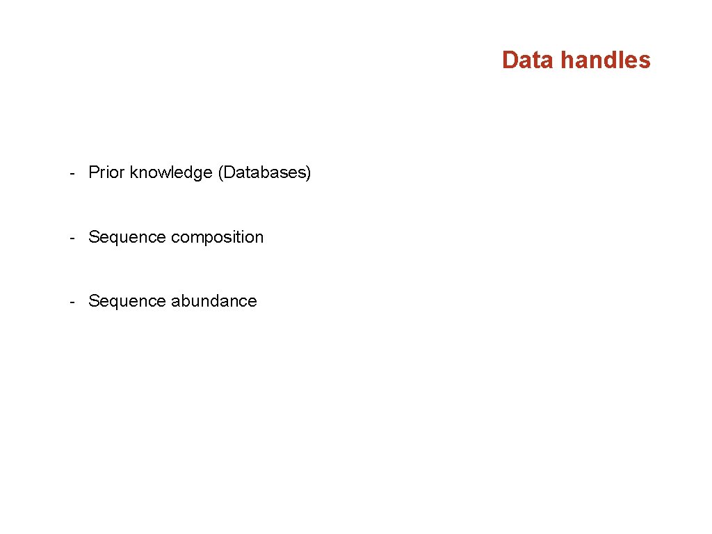 Data handles - Prior knowledge (Databases) - Sequence composition - Sequence abundance 