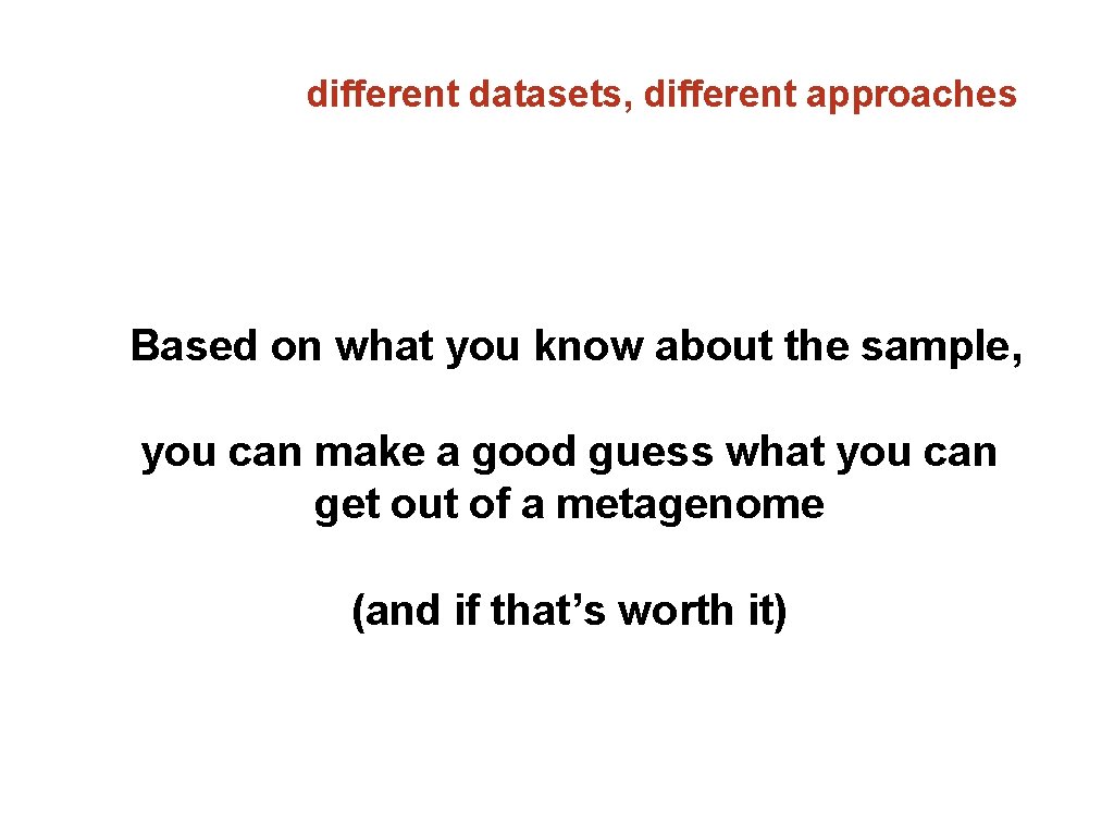 different datasets, different approaches Based on what you know about the sample, you can