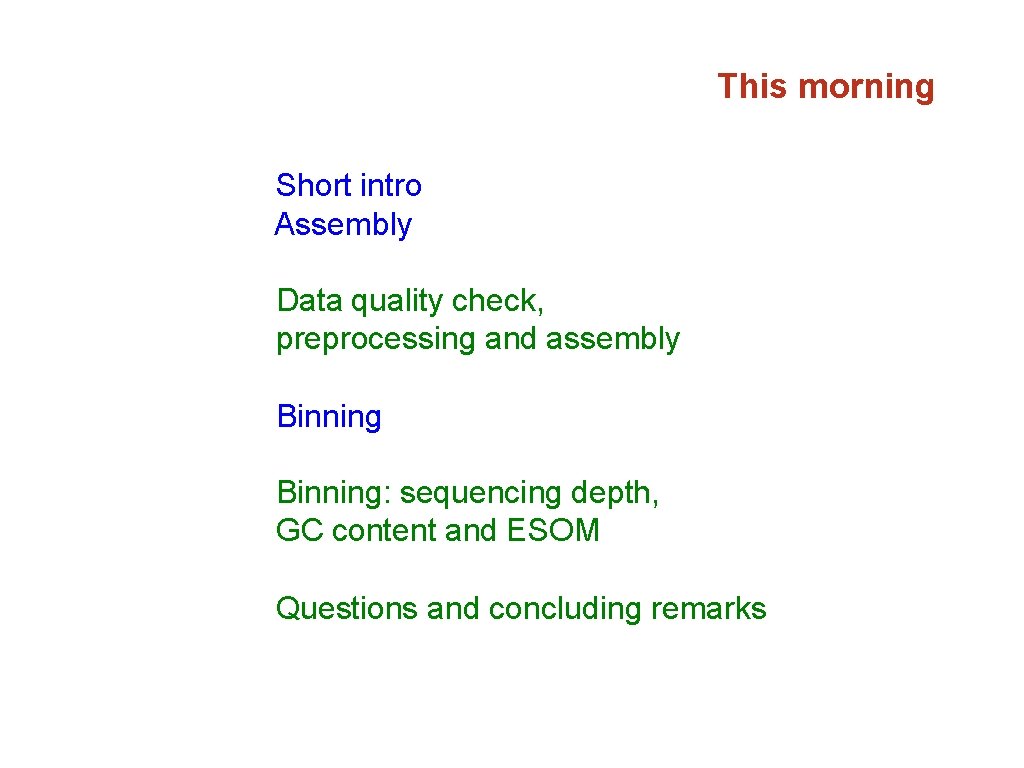 This morning Short intro Assembly Data quality check, preprocessing and assembly Binning: sequencing depth,