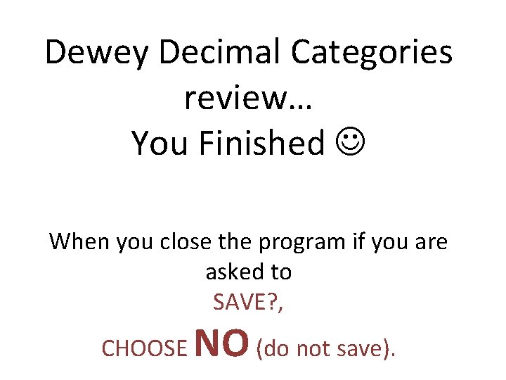 Dewey Decimal Categories review… You Finished When you close the program if you are