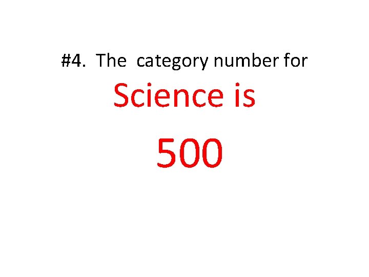 #4. The category number for Science is 500 