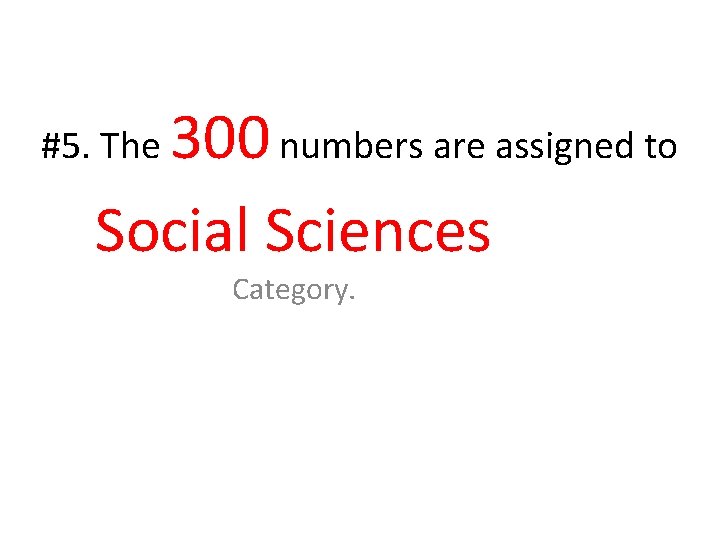 300 numbers are assigned to Social Sciences #5. The Category. 