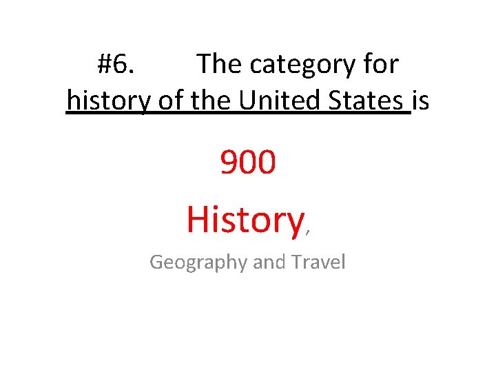 #6. The category for history of the United States is 900 History, Geography and