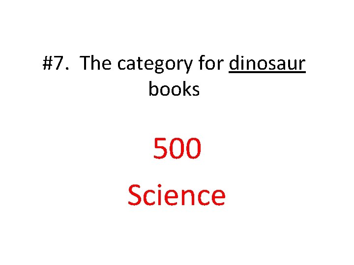 #7. The category for dinosaur books 500 Science 