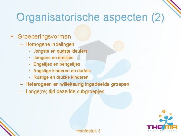 Organisatorische aspecten (2) • Groeperingsvormen – Homogene indelingen • • • Jongste en oudste