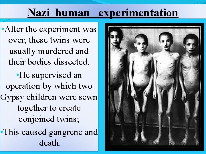Nazi human experimentation • After the experiment was over, these twins were usually murdered