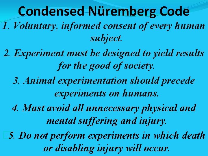 Condensed Nüremberg Code 1. Voluntary, informed consent of every human subject. 2. Experiment must