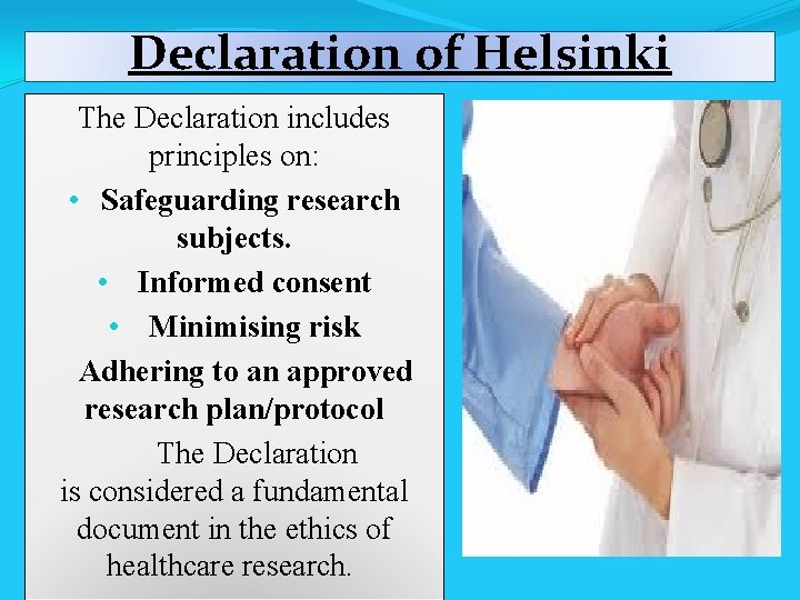 Declaration of Helsinki The Declaration includes principles on: • Safeguarding research subjects. • Informed