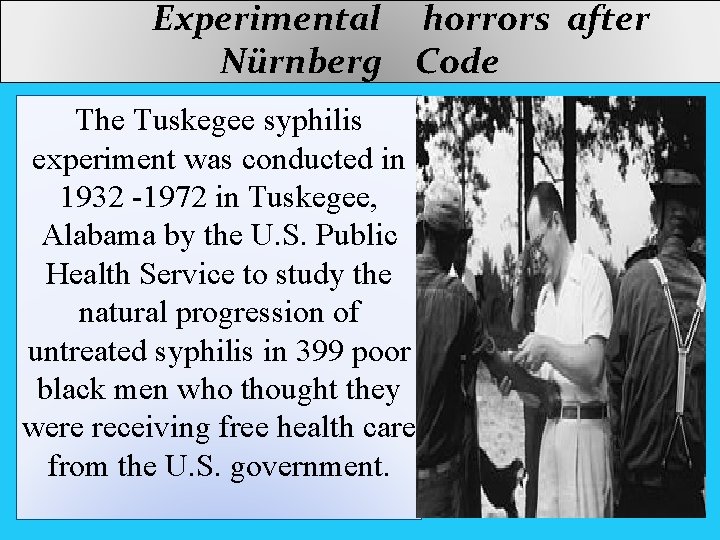 Experimental horrors after Nürnberg Code The Tuskegee syphilis experiment was conducted in 1932 -1972