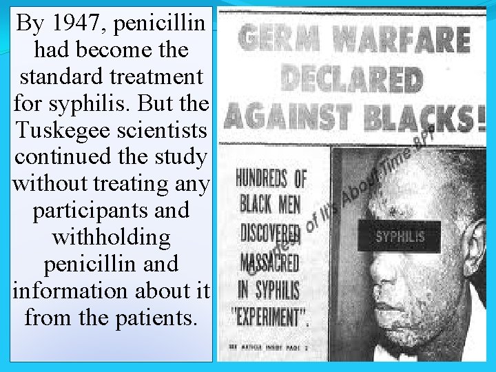 By 1947, penicillin had become the standard treatment for syphilis. But the Tuskegee scientists