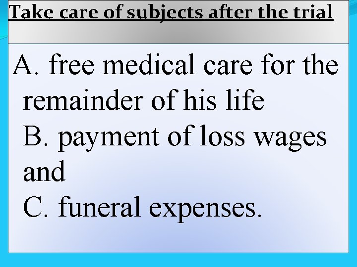 Take care of subjects after the trial A. free medical care for the remainder
