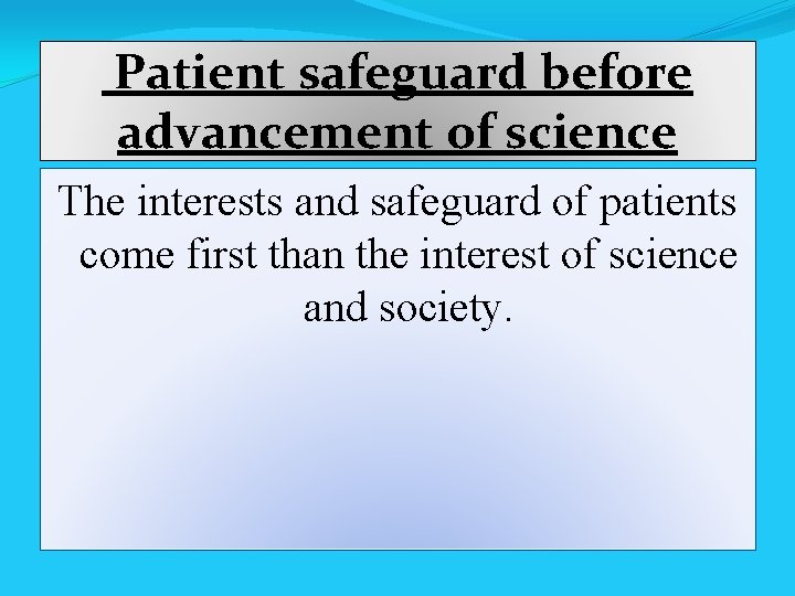 Patient safeguard before advancement of science The interests and safeguard of patients come