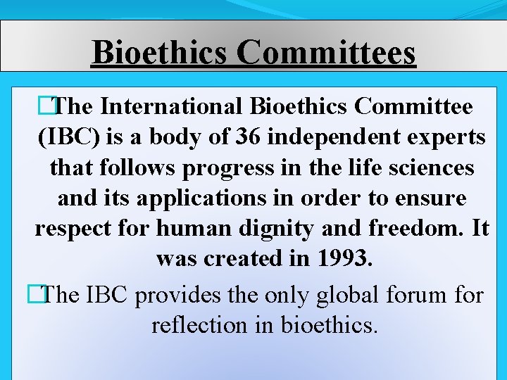 Bioethics Committees �The International Bioethics Committee (IBC) is a body of 36 independent experts