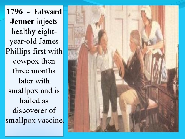1796 - Edward Jenner injects healthy eightyear-old James Phillips first with cowpox then three