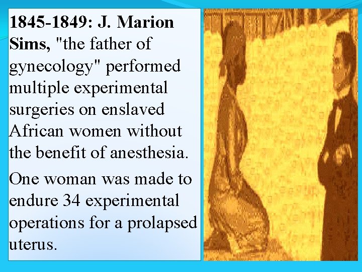 1845 -1849: J. Marion Sims, "the father of gynecology" performed multiple experimental surgeries on