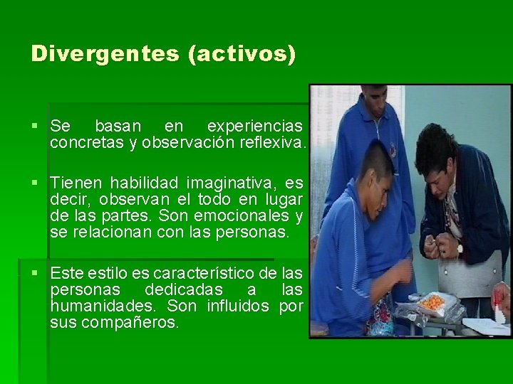 Divergentes (activos) § Se basan en experiencias concretas y observación reflexiva. § Tienen habilidad