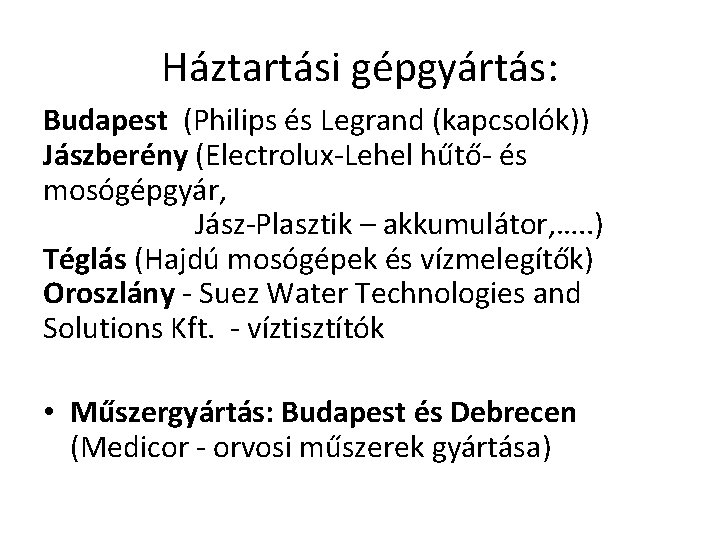 Háztartási gépgyártás: Budapest (Philips és Legrand (kapcsolók)) Jászberény (Electrolux Lehel hűtő és mosógépgyár, Jász