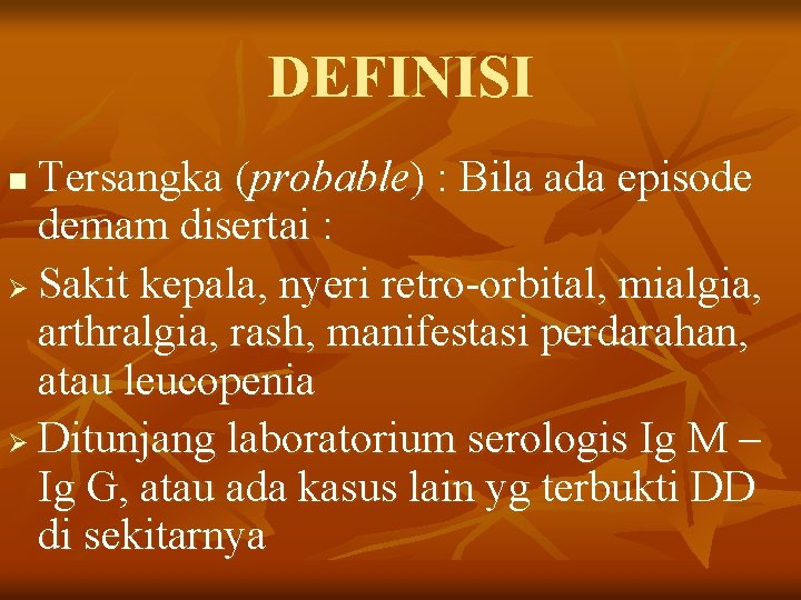 DEFINISI Tersangka (probable) : Bila ada episode demam disertai : Ø Sakit kepala, nyeri