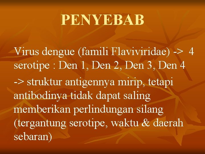 PENYEBAB Virus dengue (famili Flaviviridae) -> 4 serotipe : Den 1, Den 2, Den