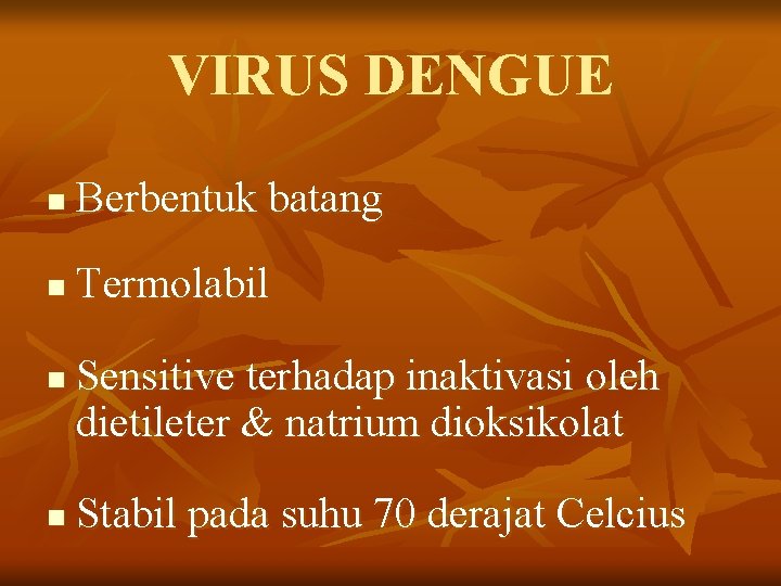 VIRUS DENGUE n Berbentuk batang n Termolabil n n Sensitive terhadap inaktivasi oleh dietileter