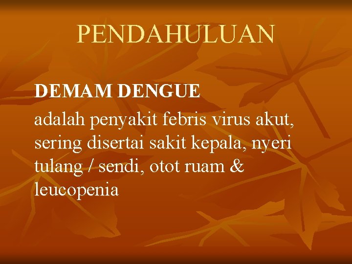 PENDAHULUAN DEMAM DENGUE adalah penyakit febris virus akut, sering disertai sakit kepala, nyeri tulang