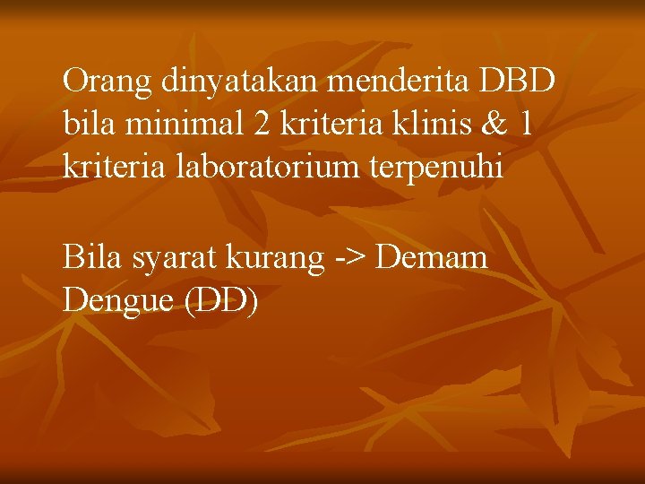 Orang dinyatakan menderita DBD bila minimal 2 kriteria klinis & 1 kriteria laboratorium terpenuhi