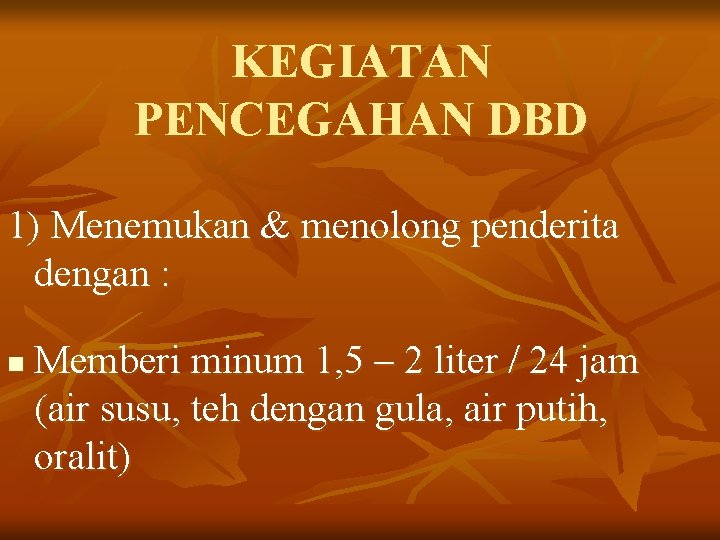 KEGIATAN PENCEGAHAN DBD 1) Menemukan & menolong penderita dengan : n Memberi minum 1,