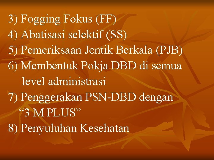 3) Fogging Fokus (FF) 4) Abatisasi selektif (SS) 5) Pemeriksaan Jentik Berkala (PJB) 6)