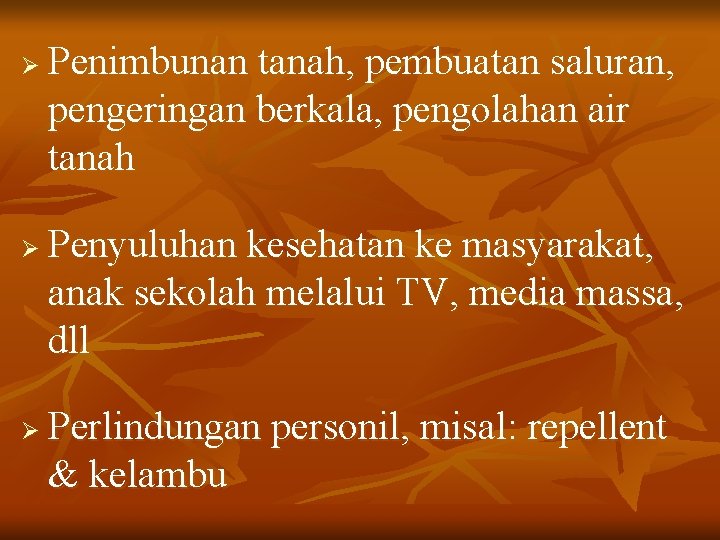 Ø Ø Ø Penimbunan tanah, pembuatan saluran, pengeringan berkala, pengolahan air tanah Penyuluhan kesehatan