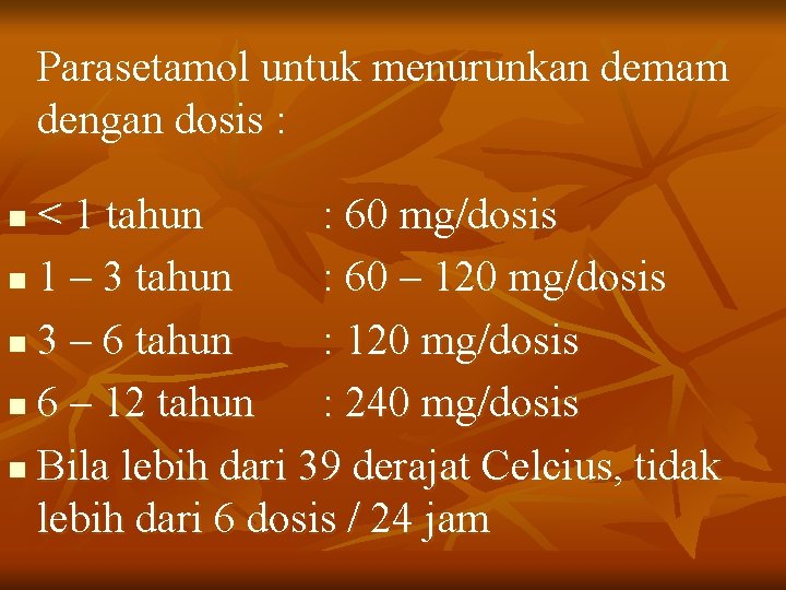 Parasetamol untuk menurunkan demam dengan dosis : < 1 tahun : 60 mg/dosis n