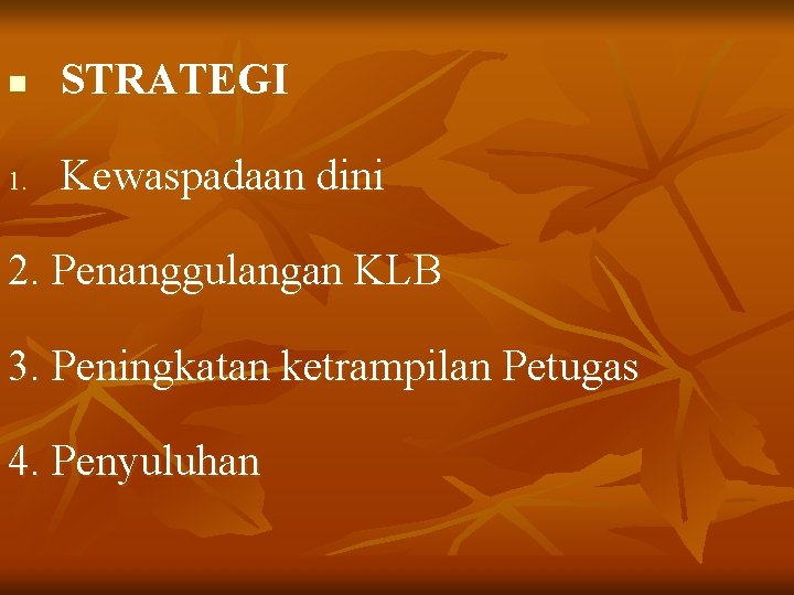 n STRATEGI 1. Kewaspadaan dini 2. Penanggulangan KLB 3. Peningkatan ketrampilan Petugas 4. Penyuluhan