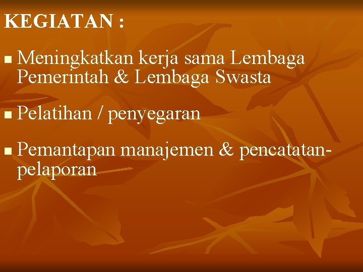 KEGIATAN : n n n Meningkatkan kerja sama Lembaga Pemerintah & Lembaga Swasta Pelatihan
