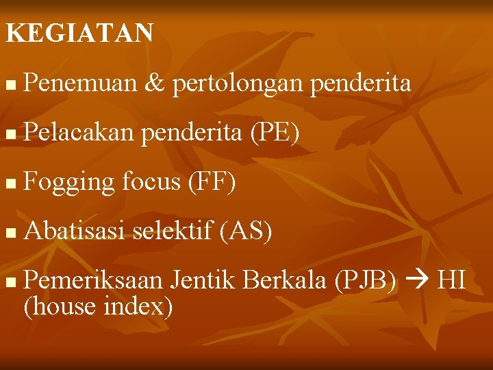 KEGIATAN n Penemuan & pertolongan penderita n Pelacakan penderita (PE) n Fogging focus (FF)