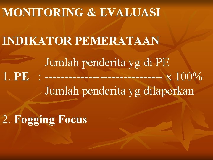 MONITORING & EVALUASI INDIKATOR PEMERATAAN Jumlah penderita yg di PE 1. PE : ---------------