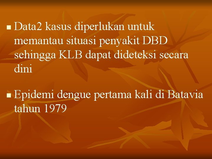 n n Data 2 kasus diperlukan untuk memantau situasi penyakit DBD sehingga KLB dapat