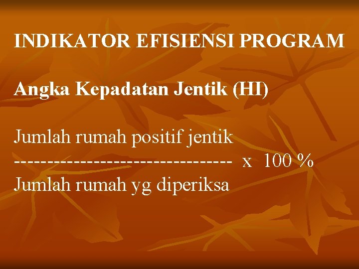 INDIKATOR EFISIENSI PROGRAM Angka Kepadatan Jentik (HI) Jumlah rumah positif jentik ----------------- x 100