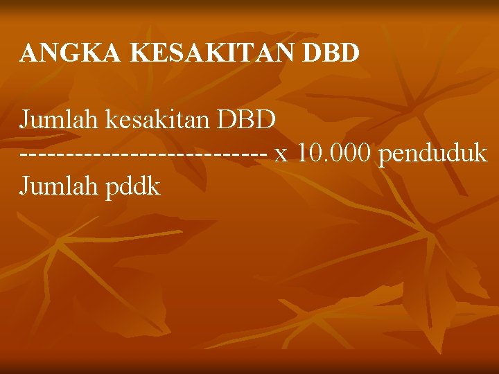 ANGKA KESAKITAN DBD Jumlah kesakitan DBD -------------- x 10. 000 penduduk Jumlah pddk 