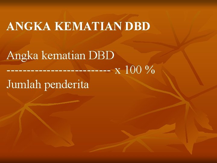 ANGKA KEMATIAN DBD Angka kematian DBD ------------- x 100 % Jumlah penderita 