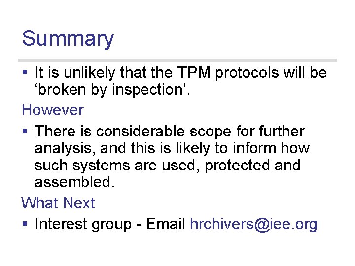 Summary § It is unlikely that the TPM protocols will be ‘broken by inspection’.