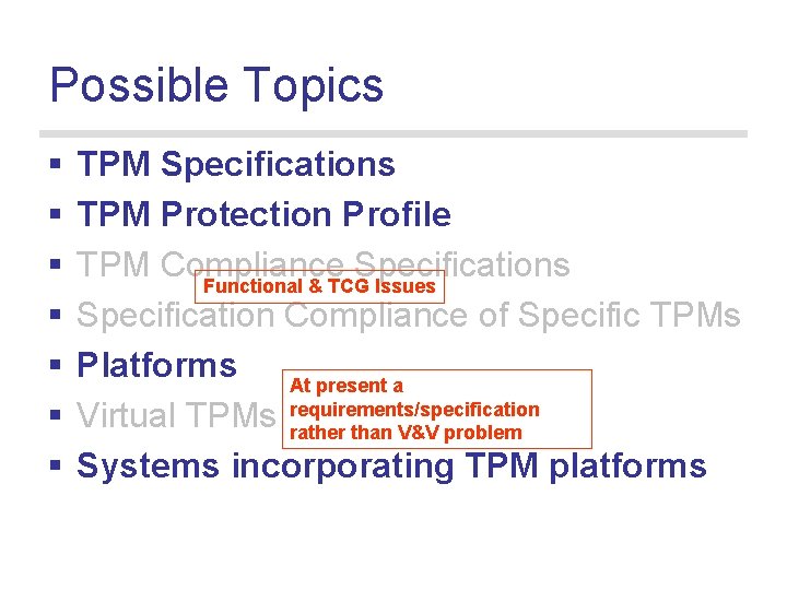 Possible Topics § § § § TPM Specifications TPM Protection Profile TPM Compliance Specifications