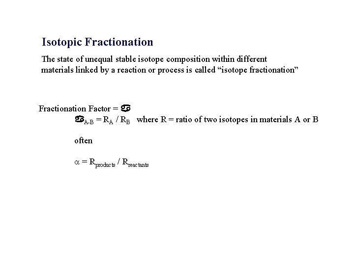 Isotopic Fractionation The state of unequal stable isotope composition within different materials linked by