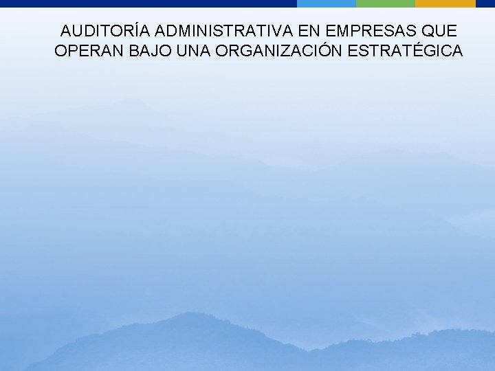 AUDITORÍA ADMINISTRATIVA EN EMPRESAS QUE OPERAN BAJO UNA ORGANIZACIÓN ESTRATÉGICA 