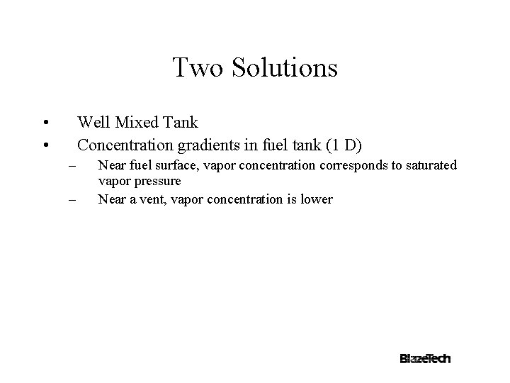 Two Solutions • • Well Mixed Tank Concentration gradients in fuel tank (1 D)