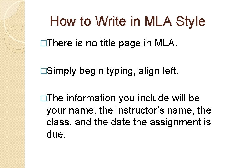 How to Write in MLA Style �There is no title page in MLA. �Simply