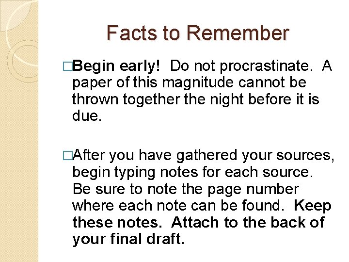 Facts to Remember �Begin early! Do not procrastinate. A paper of this magnitude cannot