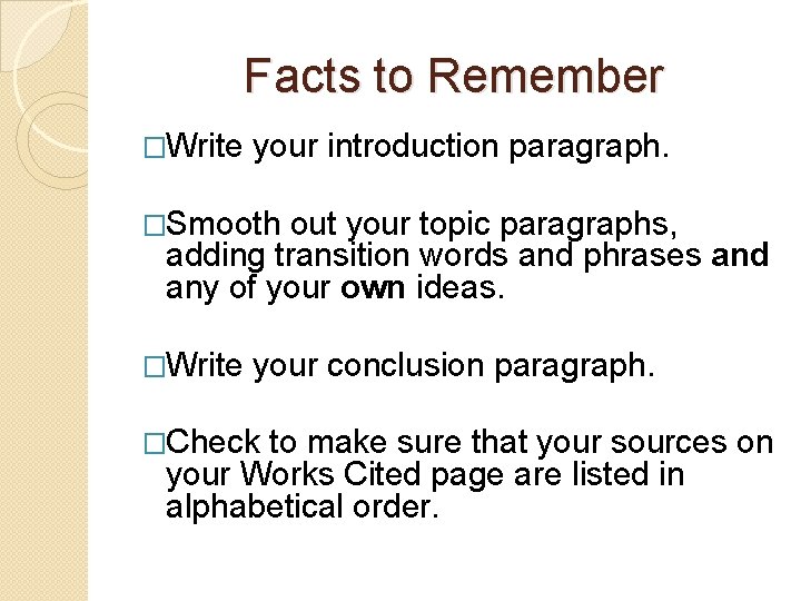 Facts to Remember �Write your introduction paragraph. �Smooth out your topic paragraphs, adding transition