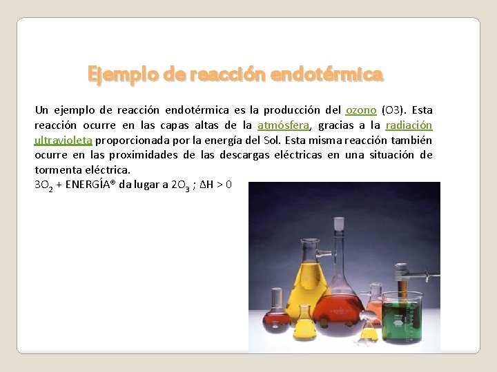 Ejemplo de reacción endotérmica Un ejemplo de reacción endotérmica es la producción del ozono