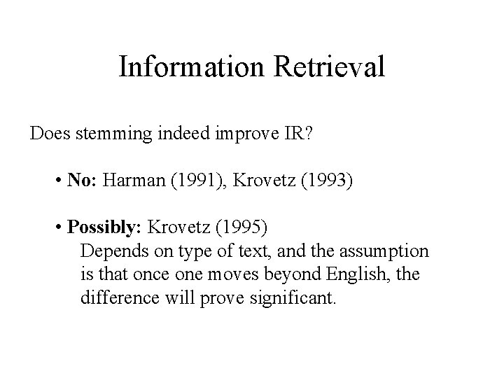 Information Retrieval Does stemming indeed improve IR? • No: Harman (1991), Krovetz (1993) •